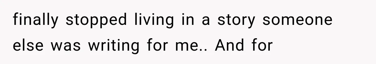 Man Bans Brother From Thanksgiving, Then Reveals the Betrayal That Destroyed His Family finally stopped living in a story someone else was writing for me.. And for