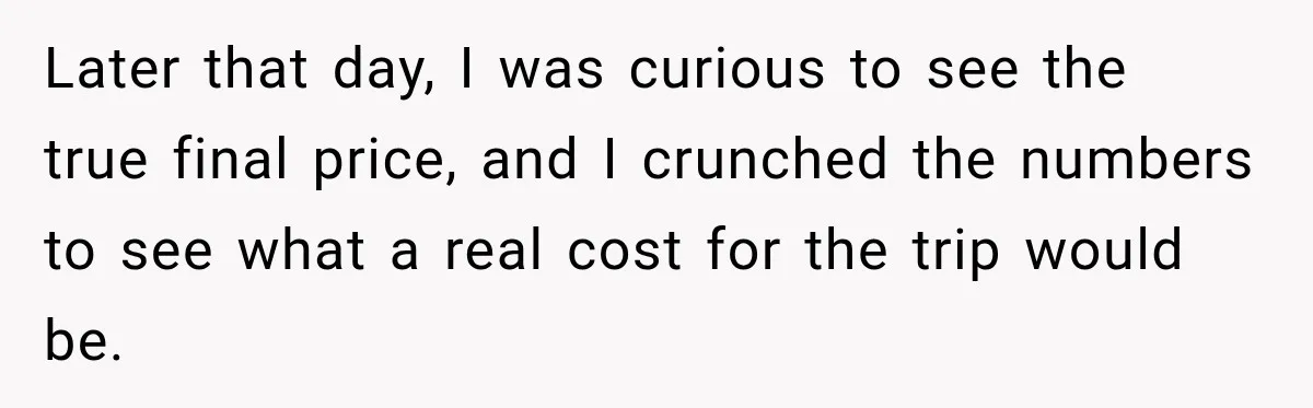 Later that day, I was curious to see the true final price, and I crunched the numbers to see what a real cost for the trip would be.