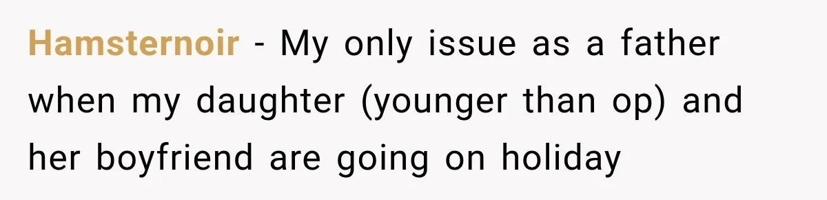 Hamsternoir − My only issue as a father when my daughter (younger than op) and her boyfriend are going on holiday