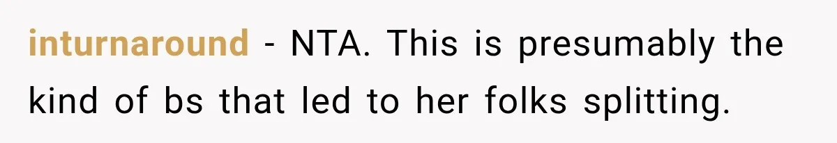 inturnaround − NTA. This is presumably the kind of bs that led to her folks splitting.