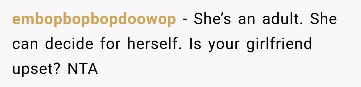 embopbopbopdoowop − She’s an adult. She can decide for herself. Is your girlfriend upset? NTA