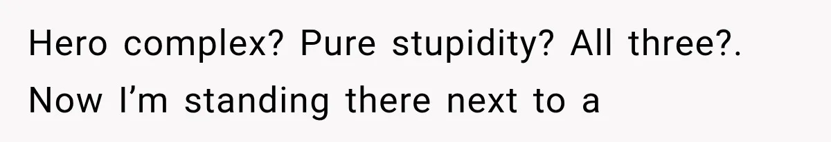 Guy Tries to Help a Stranger at a Café, Accidentally Becomes Her Fake Boyfriend Hero complex? Pure stupidity? All three?. Now I’m standing there next to a