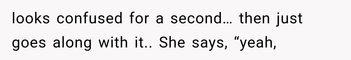Guy Tries to Help a Stranger at a Café, Accidentally Becomes Her Fake Boyfriend looks confused for a second… then just goes along with it.. She says, “yeah,