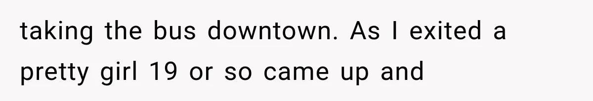 Guy Tries to Help a Stranger at a Café, Accidentally Becomes Her Fake Boyfriend taking the bus downtown. As I exited a pretty girl 19 or so came up and