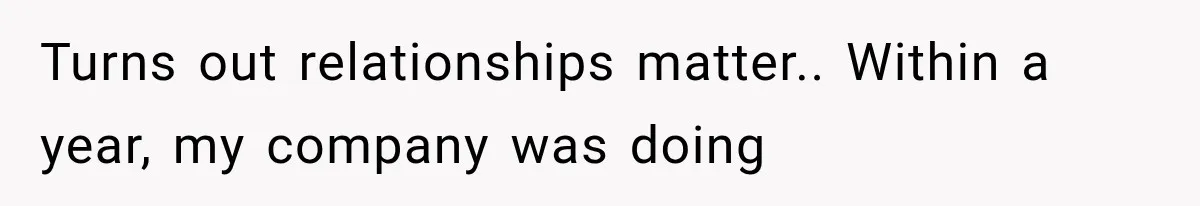 Wife Leaves Quiet Husband for Being “Unambitious,” Then Discovers He Built Her Family’s Empire Turns out relationships matter.. Within a year, my company was doing