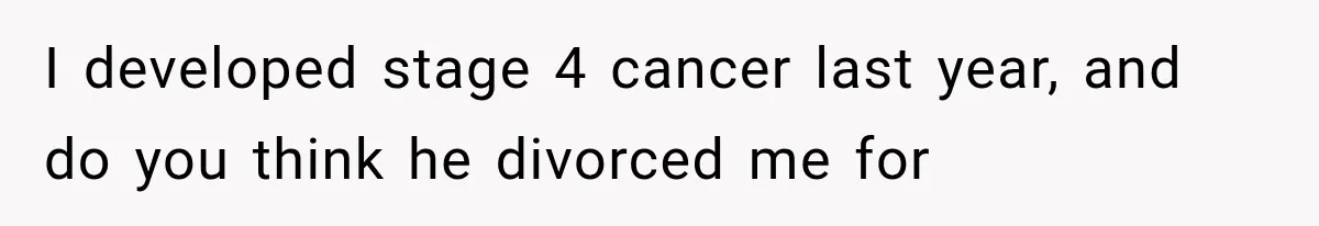 Wife Leaves Quiet Husband for Being “Unambitious,” Then Discovers He Built Her Family’s Empire I developed stage 4 cancer last year, and do you think he divorced me for