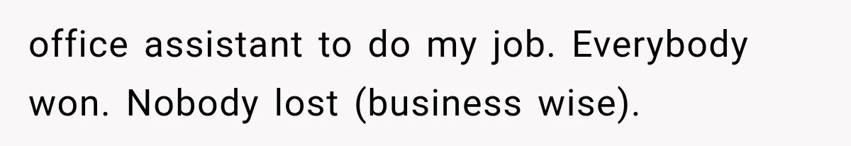 Wife Leaves Quiet Husband for Being “Unambitious,” Then Discovers He Built Her Family’s Empire office assistant to do my job. Everybody won. Nobody lost (business wise).
