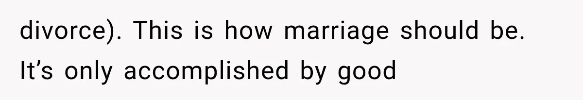 Wife Leaves Quiet Husband for Being “Unambitious,” Then Discovers He Built Her Family’s Empire divorce). This is how marriage should be. It’s only accomplished by good