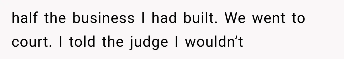 Wife Leaves Quiet Husband for Being “Unambitious,” Then Discovers He Built Her Family’s Empire half the business I had built. We went to court. I told the judge I wouldn’t