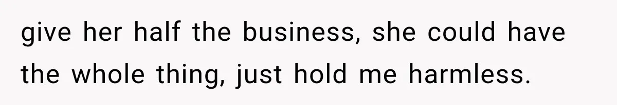 Wife Leaves Quiet Husband for Being “Unambitious,” Then Discovers He Built Her Family’s Empire give her half the business, she could have the whole thing, just hold me harmless.
