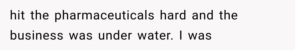 Wife Leaves Quiet Husband for Being “Unambitious,” Then Discovers He Built Her Family’s Empire hit the pharmaceuticals hard and the business was under water. I was