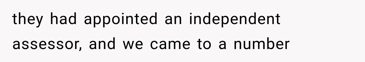Wife Leaves Quiet Husband for Being “Unambitious,” Then Discovers He Built Her Family’s Empire they had appointed an independent assessor, and we came to a number