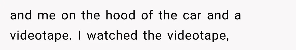 Father Gives His Classic Car to Stepson, Then Learns His Son Had Been Waiting for It His Entire Life and me on the hood of the car and a videotape. I watched the videotape,