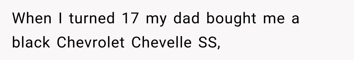 Father Gives His Classic Car to Stepson, Then Learns His Son Had Been Waiting for It His Entire Life When I turned 17 my dad bought me a black Chevrolet Chevelle SS,