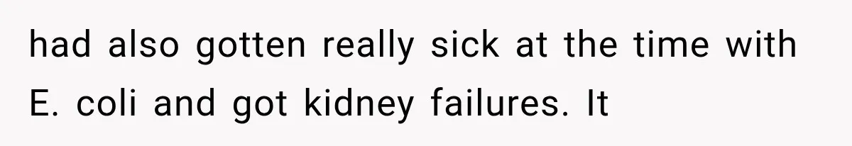 Father Gives His Classic Car to Stepson, Then Learns His Son Had Been Waiting for It His Entire Life had also gotten really sick at the time with E. coli and got kidney failures. It