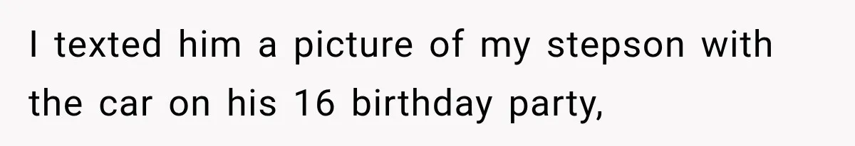 Father Gives His Classic Car to Stepson, Then Learns His Son Had Been Waiting for It His Entire Life I texted him a picture of my stepson with the car on his 16 birthday party,