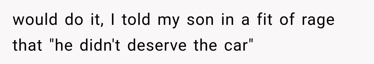 Father Gives His Classic Car to Stepson, Then Learns His Son Had Been Waiting for It His Entire Life would do it, I told my son in a fit of rage that "he didn't deserve the car"