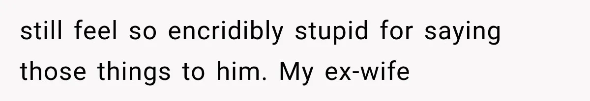 Father Gives His Classic Car to Stepson, Then Learns His Son Had Been Waiting for It His Entire Life still feel so encridibly stupid for saying those things to him. My ex-wife