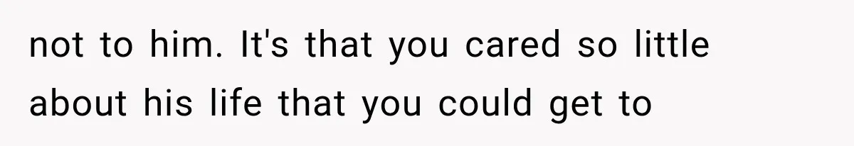 Father Gives His Classic Car to Stepson, Then Learns His Son Had Been Waiting for It His Entire Life not to him. It's that you cared so little about his life that you could get to