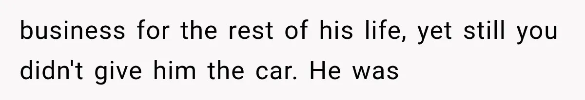 Father Gives His Classic Car to Stepson, Then Learns His Son Had Been Waiting for It His Entire Life business for the rest of his life, yet still you didn't give him the car. He was