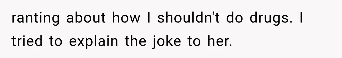Paramedic Jokes About a “Coke Habit” at 7-Eleven, Then a Stranger Reports Him for Drugs ranting about how I shouldn't do drugs. I tried to explain the joke to her.