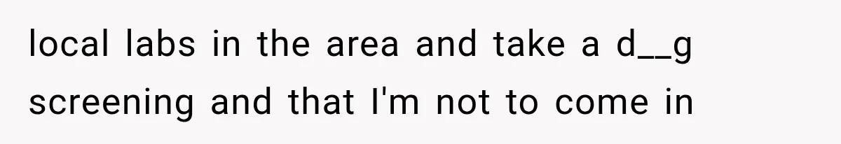 Paramedic Jokes About a “Coke Habit” at 7-Eleven, Then a Stranger Reports Him for Drugs local labs in the area and take a d__g screening and that I'm not to come in