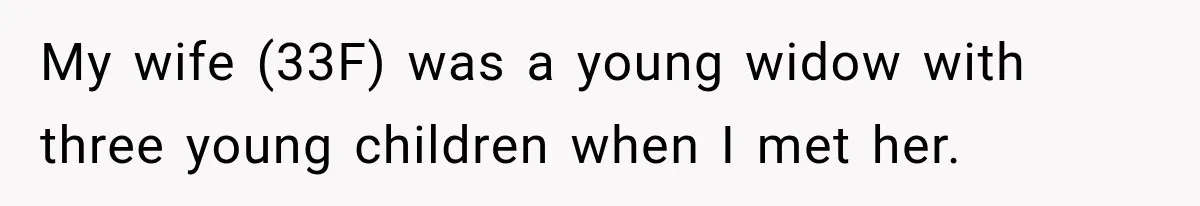 Stepdad Respects His Stepchildren’s Wishes, But His Wife Says That Means He Doesn’t Love Them My wife (33F) was a young widow with three young children when I met her.