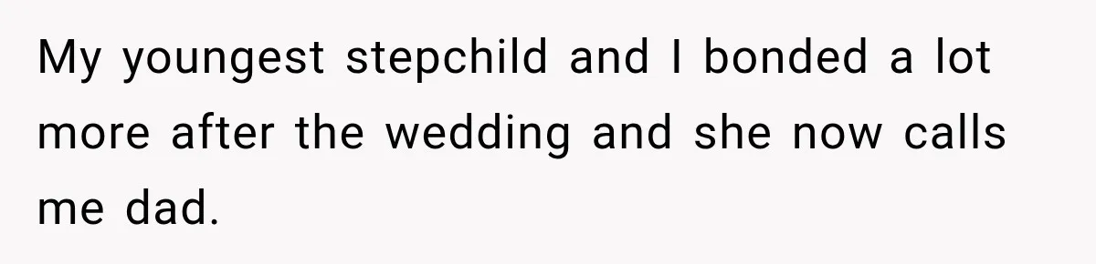 Stepdad Respects His Stepchildren’s Wishes, But His Wife Says That Means He Doesn’t Love Them My youngest stepchild and I bonded a lot more after the wedding and she now calls me dad.