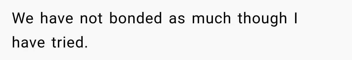 Stepdad Respects His Stepchildren’s Wishes, But His Wife Says That Means He Doesn’t Love Them We have not bonded as much though I have tried.