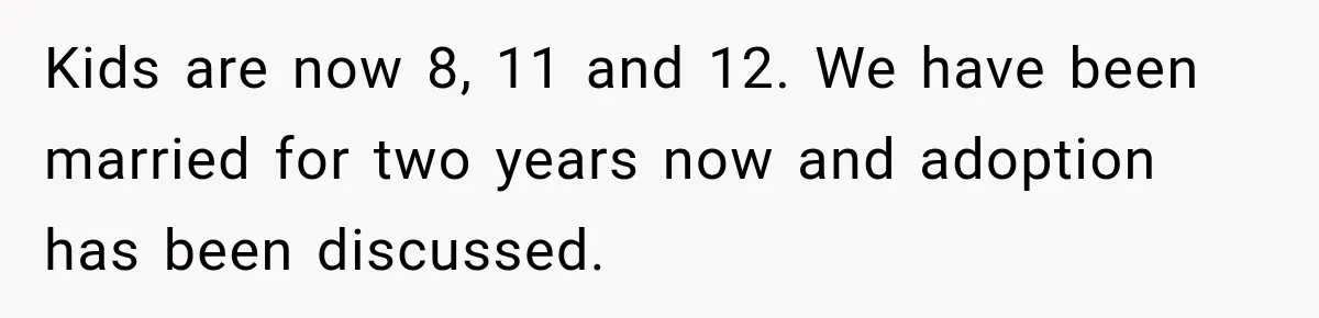 Stepdad Respects His Stepchildren’s Wishes, But His Wife Says That Means He Doesn’t Love Them Kids are now 8, 11 and 12. We have been married for two years now and adoption has been discussed.