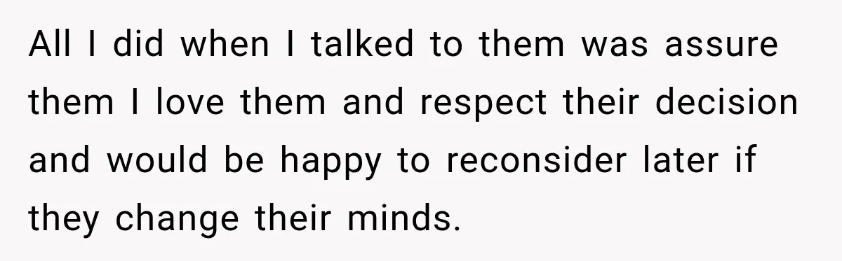 Stepdad Respects His Stepchildren’s Wishes, But His Wife Says That Means He Doesn’t Love Them All I did when I talked to them was assure them I love them and respect their decision and would be happy to reconsider later if they change their minds.