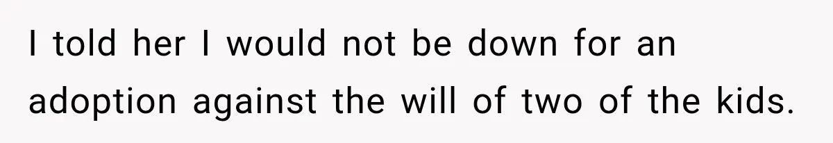 Stepdad Respects His Stepchildren’s Wishes, But His Wife Says That Means He Doesn’t Love Them I told her I would not be down for an adoption against the will of two of the kids.