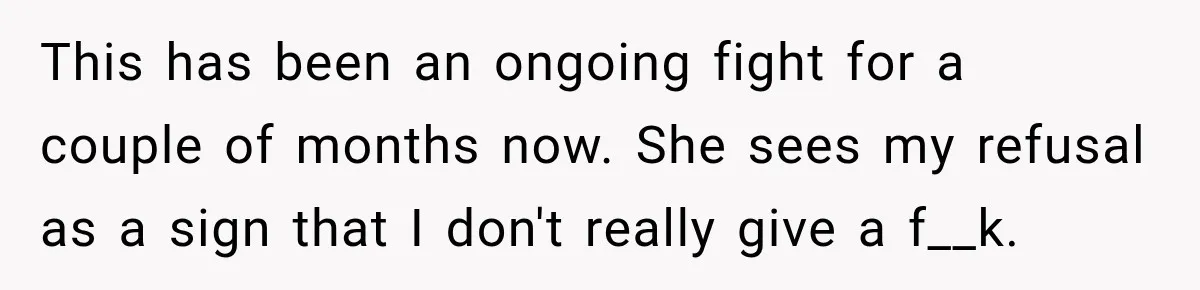 Stepdad Respects His Stepchildren’s Wishes, But His Wife Says That Means He Doesn’t Love Them This has been an ongoing fight for a couple of months now. She sees my refusal as a sign that I don't really give a f__k.