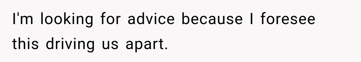 Stepdad Respects His Stepchildren’s Wishes, But His Wife Says That Means He Doesn’t Love Them I'm looking for advice because I foresee this driving us apart.