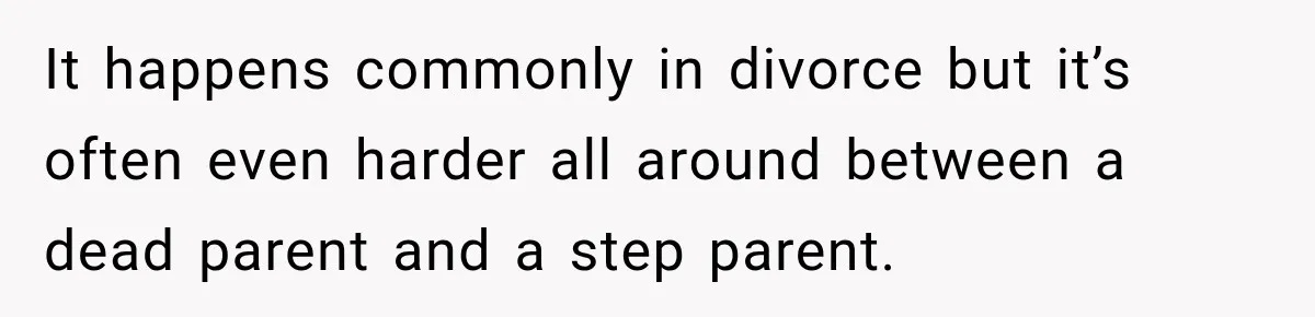 Stepdad Respects His Stepchildren’s Wishes, But His Wife Says That Means He Doesn’t Love Them It happens commonly in divorce but it’s often even harder all around between a dead parent and a step parent.