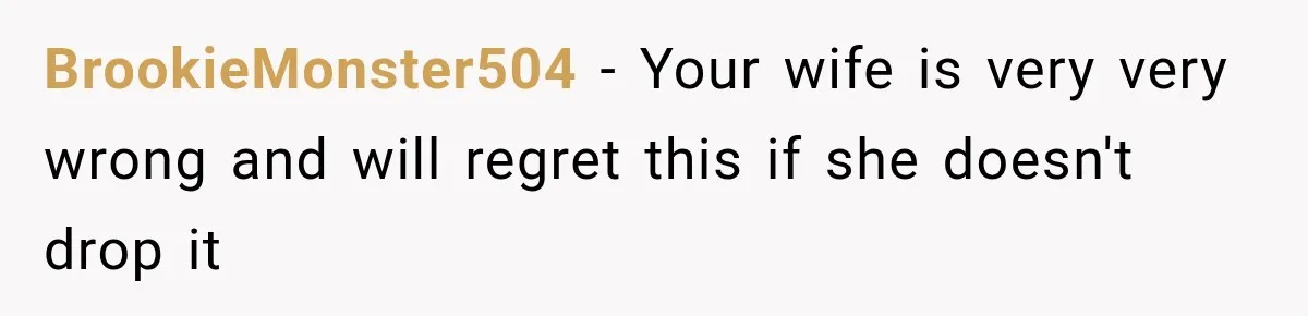 Stepdad Respects His Stepchildren’s Wishes, But His Wife Says That Means He Doesn’t Love Them BrookieMonster504 − Your wife is very very wrong and will regret this if she doesn't drop it