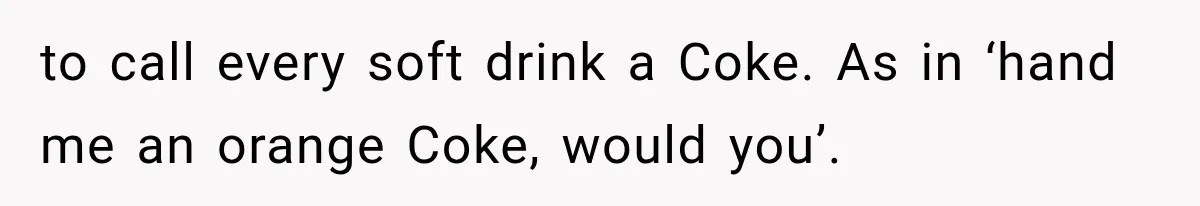 Paramedic Jokes About a “Coke Habit” at 7-Eleven, Then a Stranger Reports Him for Drugs to call every soft drink a Coke. As in ‘hand me an orange Coke, would you’.