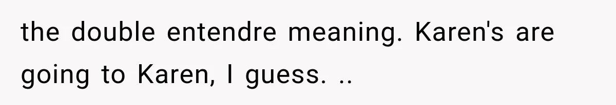 Paramedic Jokes About a “Coke Habit” at 7-Eleven, Then a Stranger Reports Him for Drugs the double entendre meaning. Karen's are going to Karen, I guess. ..