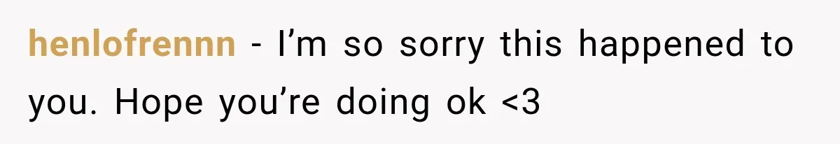 henlofrennn − I’m so sorry this happened to you. Hope you’re doing ok <3