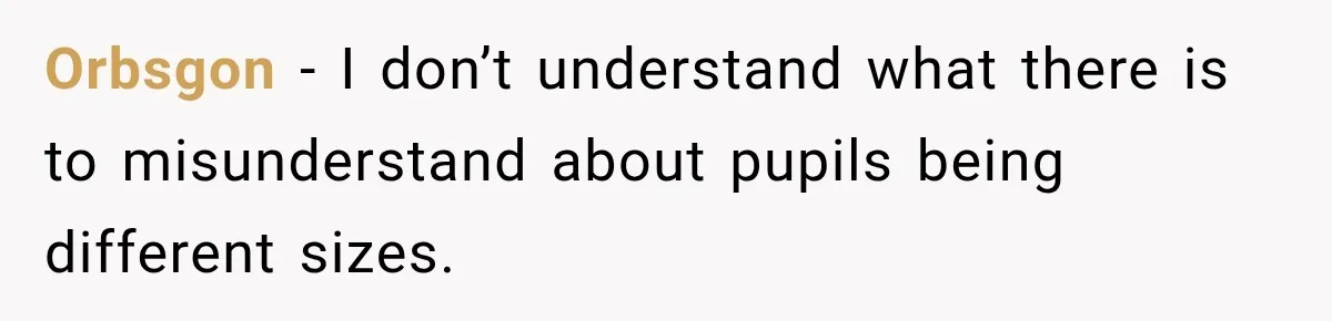 Orbsgon − I don’t understand what there is to misunderstand about pupils being different sizes.