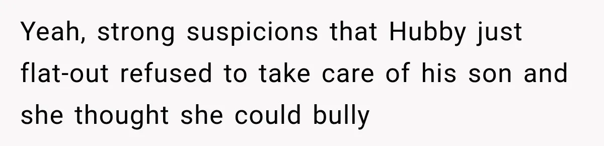 Yeah, strong suspicions that Hubby just flat-out refused to take care of his son and she thought she could bully
