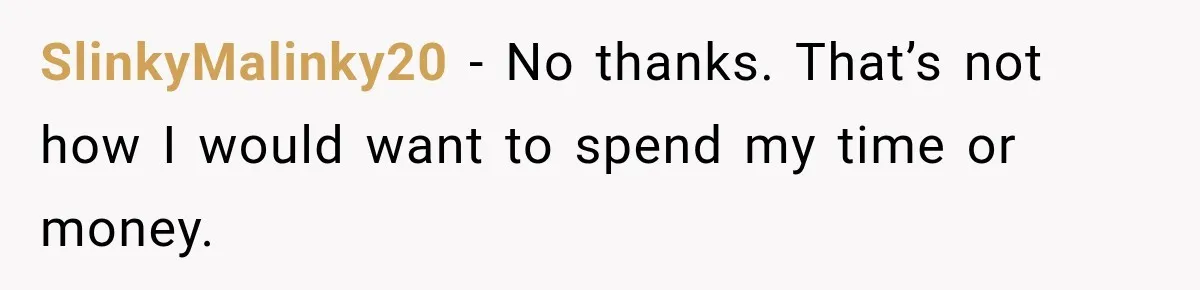SlinkyMalinky20 − No thanks. That’s not how I would want to spend my time or money.