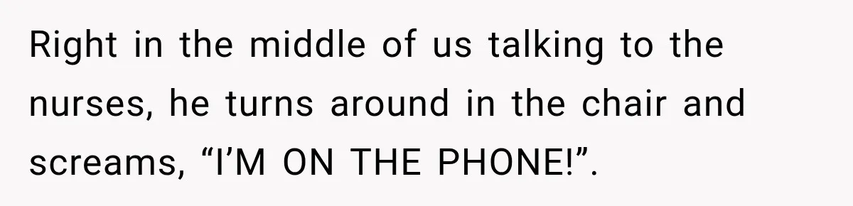 Man Screamed “I’m On The Phone!” At A Doctor’s Office, Then Became The Story Everyone Heard Right in the middle of us talking to the nurses, he turns around in the chair and screams, “I’M ON THE PHONE!”.