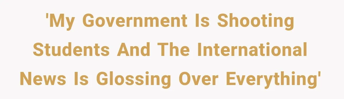 'My government is shooting students and the international news is glossing over everything'