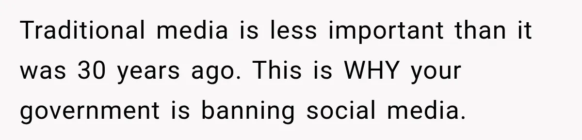 Traditional media is less important than it was 30 years ago. This is WHY your government is banning social media.