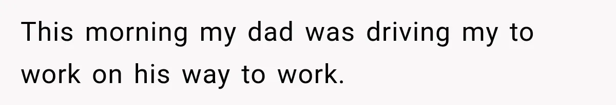 Sister Attacked Her Over Socks, But Their Dad Still Told Her To Be The Role Model This morning my dad was driving my to work on his way to work.
