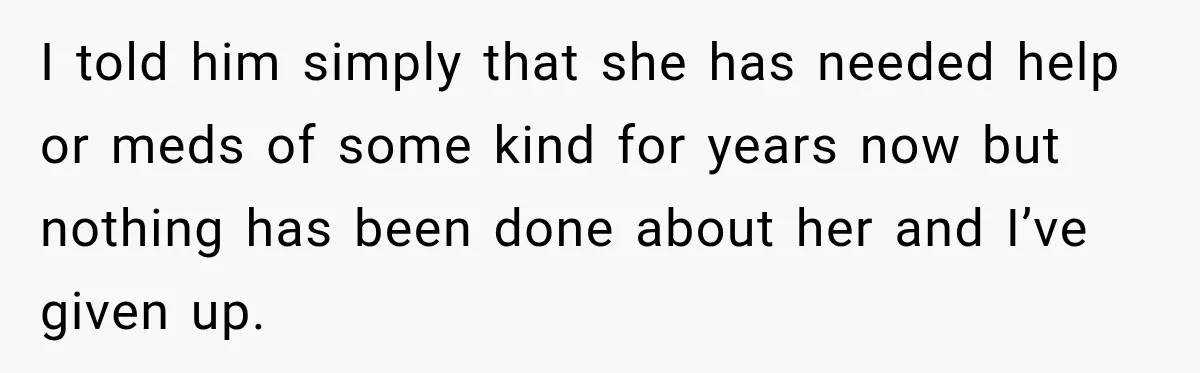 Sister Attacked Her Over Socks, But Their Dad Still Told Her To Be The Role Model I told him simply that she has needed help or meds of some kind for years now but nothing has been done about her and I’ve given up.
