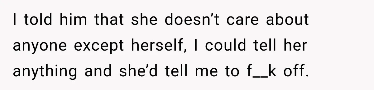 Sister Attacked Her Over Socks, But Their Dad Still Told Her To Be The Role Model I told him that she doesn’t care about anyone except herself, I could tell her anything and she’d tell me to f__k off.