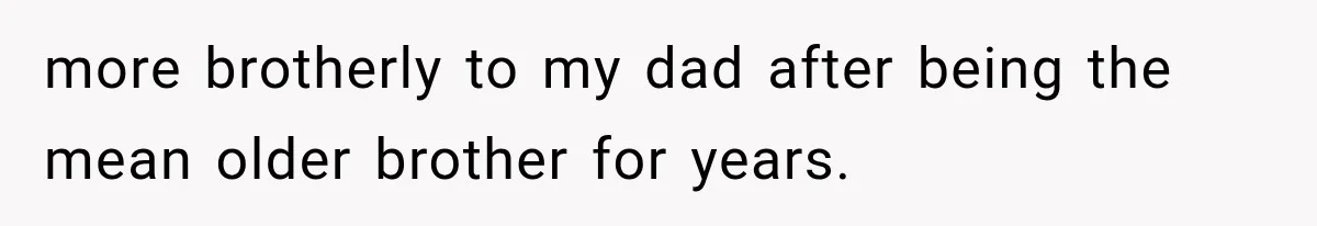Sister Attacked Her Over Socks, But Their Dad Still Told Her To Be The Role Model more brotherly to my dad after being the mean older brother for years.