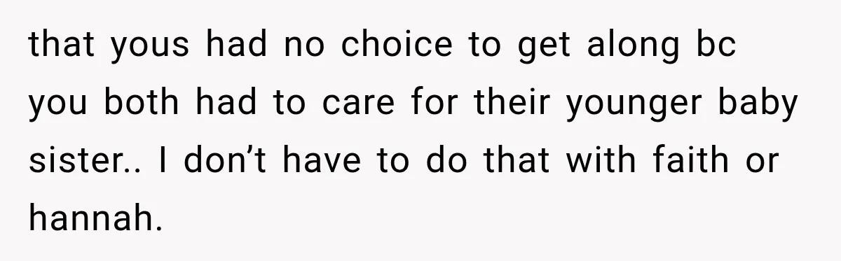 Sister Attacked Her Over Socks, But Their Dad Still Told Her To Be The Role Model that yous had no choice to get along bc you both had to care for their younger baby sister.. I don’t have to do that with faith or hannah.
